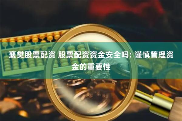 襄樊股票配资 股票配资资金安全吗: 谨慎管理资金的重要性