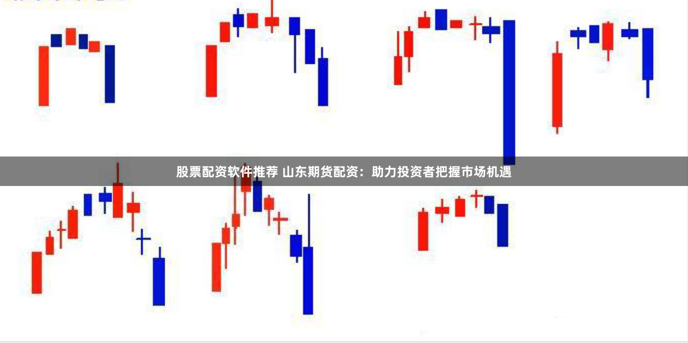 股票配资软件推荐 山东期货配资：助力投资者把握市场机遇