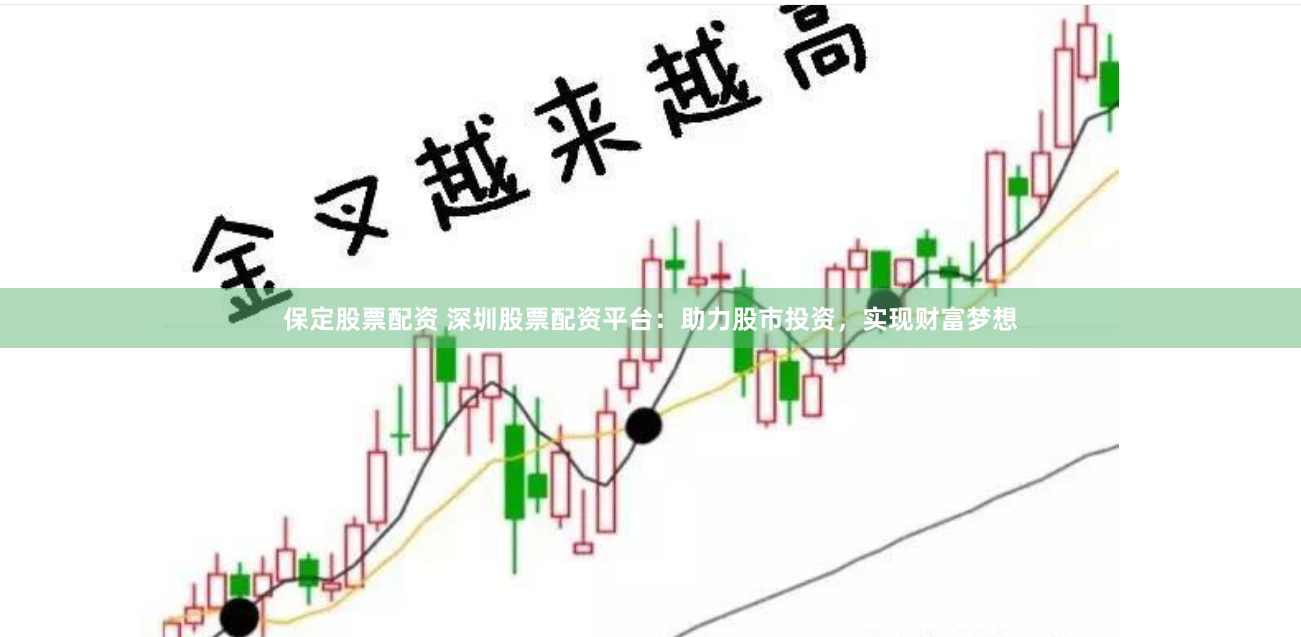 保定股票配资 深圳股票配资平台：助力股市投资，实现财富梦想