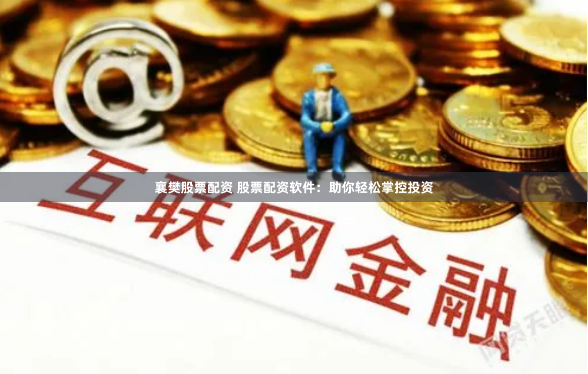 襄樊股票配资 股票配资软件：助你轻松掌控投资