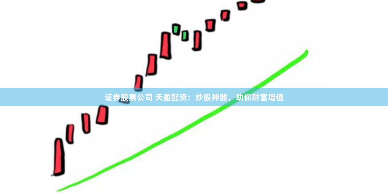 证券股票公司 天盈配资:炒股神器,助你财富增值