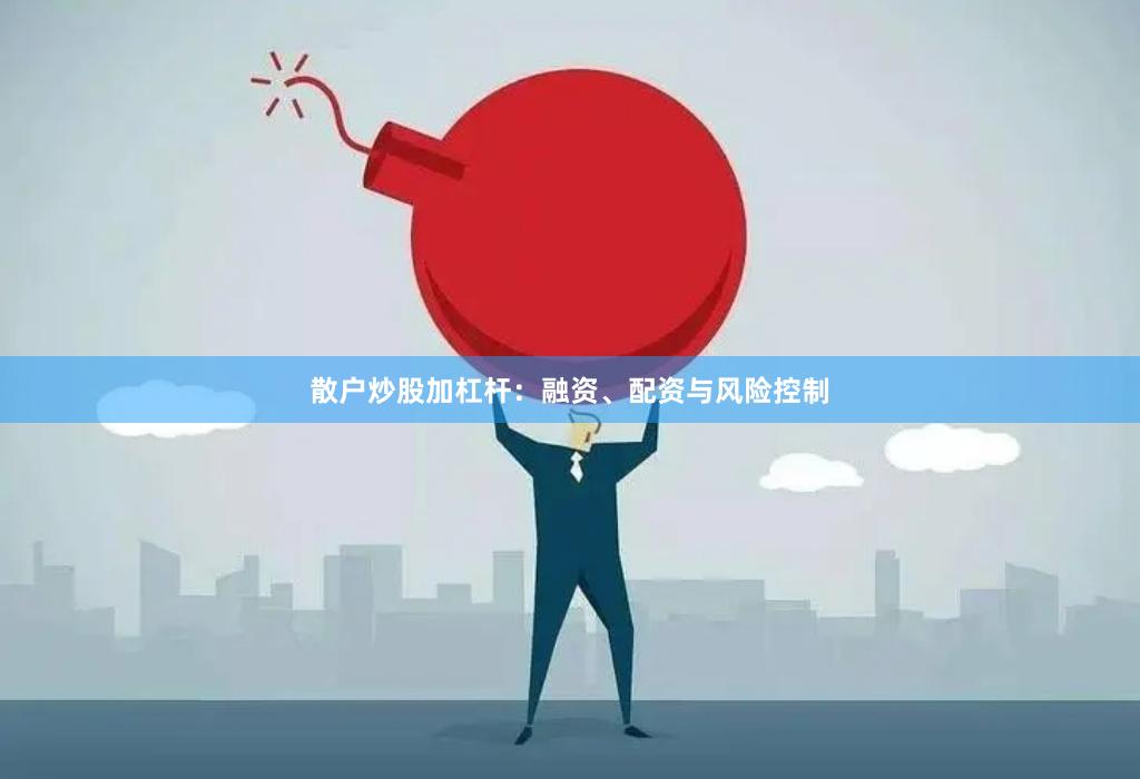 散户炒股加杠杆：融资、配资与风险控制