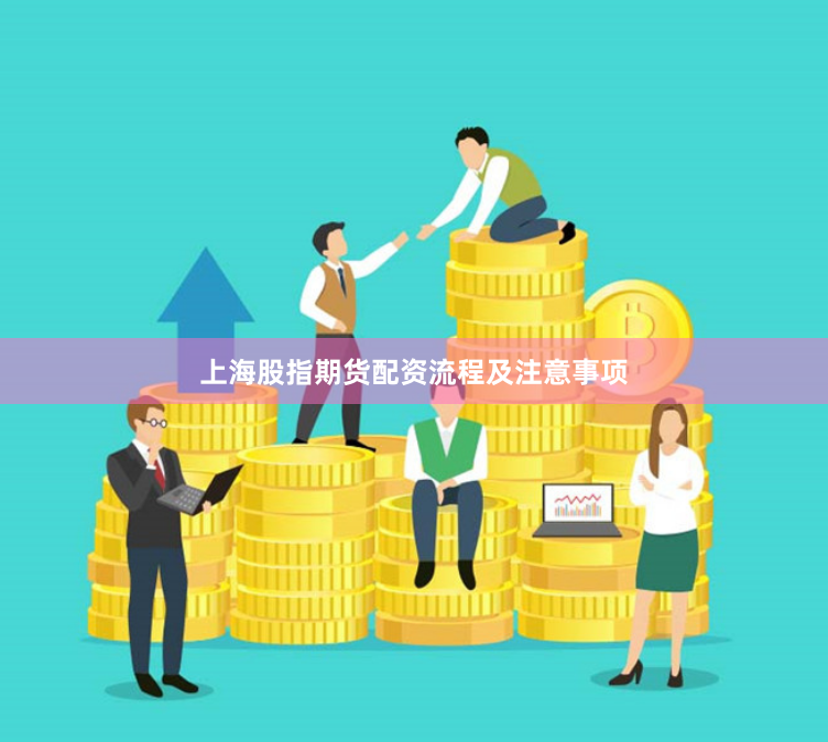 上海股指期货配资流程及注意事项