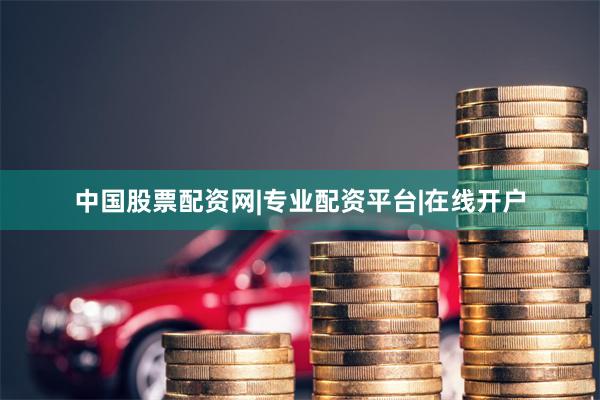 中国股票配资网|专业配资平台|在线开户