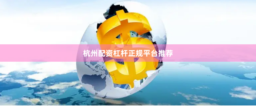 杭州配资杠杆正规平台推荐