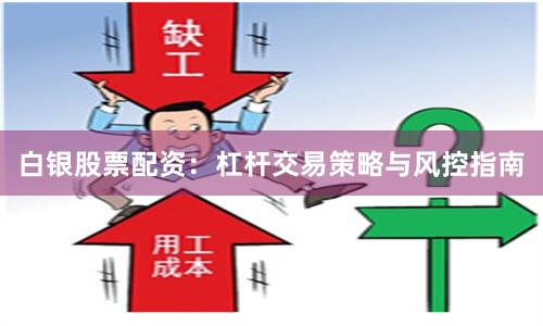 白银股票配资：杠杆交易策略与风控指南