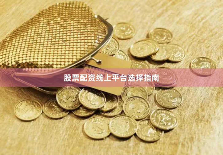 股票配资线上平台选择指南