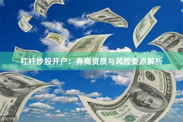 杠杆炒股开户：券商资质与风控要点解析